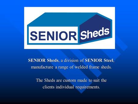 SENIOR Sheds, a division of SENIOR Steel, manufacture a range of welded frame sheds. The Sheds are custom made to suit the clients individual requirements.
