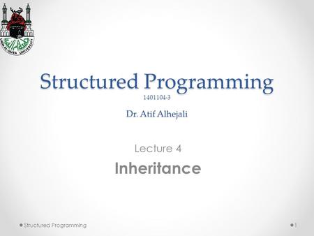 Structured Programming 1401104-3 Dr. Atif Alhejali Lecture 4 Inheritance 1Structured Programming.
