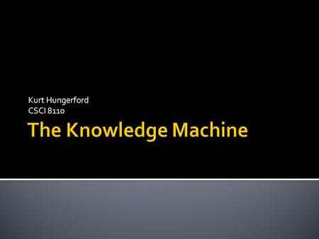 Kurt Hungerford CSCI 8110. The Knowledge Machine is a knowledge representation and reasoning system that allows users to store concepts and relationships.