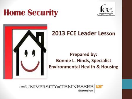 Home Security 2013 FCE Leader Les son Prepared by: Bonnie L. Hinds, Specialist Environmental Health & Housing.