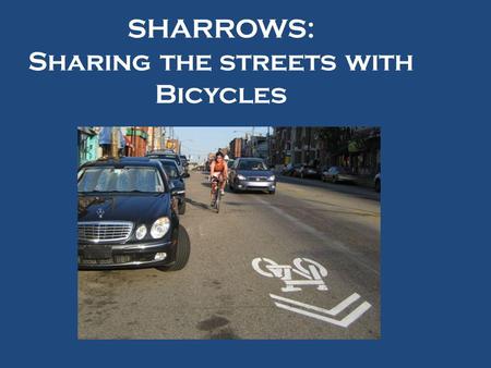 SHARROWS: Sharing the streets with Bicycles. What are sharrows? Shared lane pavement markings Are comprised of an image of a bike with chevrons to indicate.