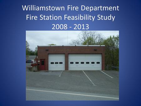 Williamstown Fire Department Fire Station Feasibility Study 2008 - 2013.
