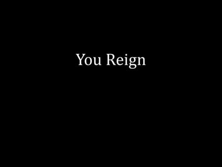 You Reign You Reign.