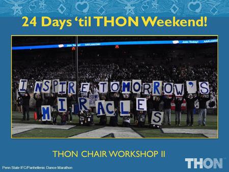 Penn State IFC/Panhellenic Dance Marathon 24 Days til THON Weekend! THON CHAIR WORKSHOP II.