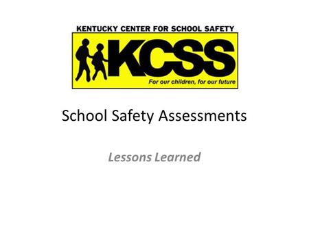 School Safety Assessments Lessons Learned. School Safety Assessments Since 2002, the Kentucky Center for School Safety has conducted: 635 Safety Assessments.