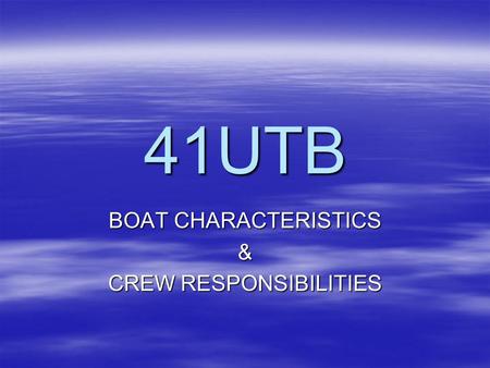 41UTB BOAT CHARACTERISTICS & CREW RESPONSIBILITIES.