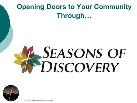 ©2013 by Transforming Churches Network Opening Doors to Your Community Through …