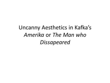 Uncanny Aesthetics in Kafkas Amerika or The Man who Dissapeared.