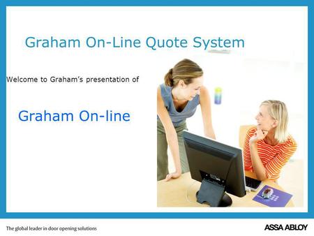 Graham On-Line Quote System Welcome to Grahams presentation of Graham On-line.