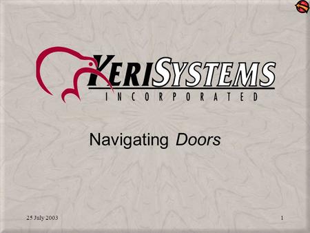 25 July 20031 Navigating Doors. 25 July 20032 Starting the Program A Doors shortcut icon is on the computer desktop Double-click the icon to start Doors.