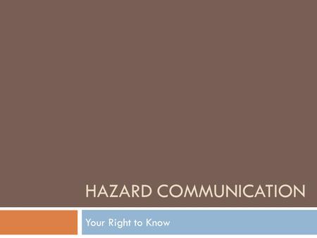 Hazard Communication Your Right to Know.