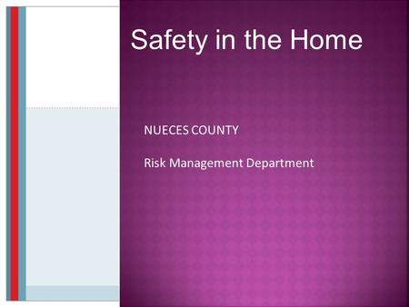 Safety in the Home NUECES COUNTY Risk Management Department.