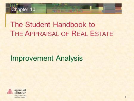 The Student Handbook to T HE A PPRAISAL OF R EAL E STATE 1 Chapter 10 Improvement Analysis.
