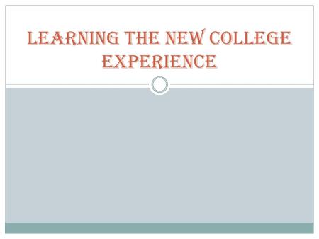 Learning the New College Experience. Objectives Understand the purpose & importance of a course syllabus Use the College Catalog Set goals & standards.