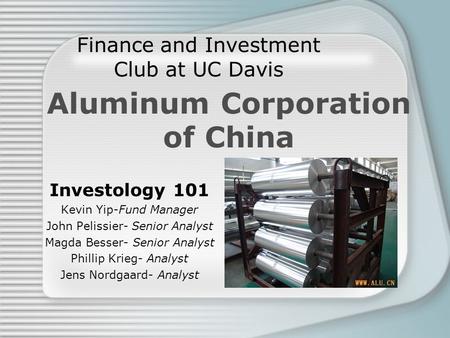 Finance and Investment Club at UC Davis Investology 101 Kevin Yip-Fund Manager John Pelissier- Senior Analyst Magda Besser- Senior Analyst Phillip Krieg-