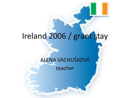 Ireland 2006 / grant stay ALENA VACHUŠKOVÁ teacher.