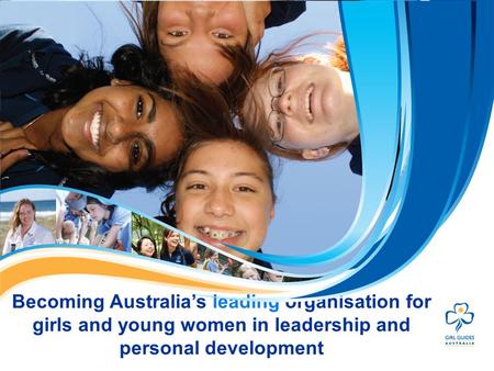 Becoming Australias leading organisation for girls and young women in leadership and personal development.