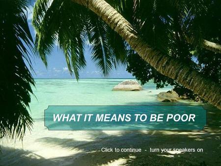 WHAT IT MEANS TO BE POOR Click to continue - turn your speakers on.