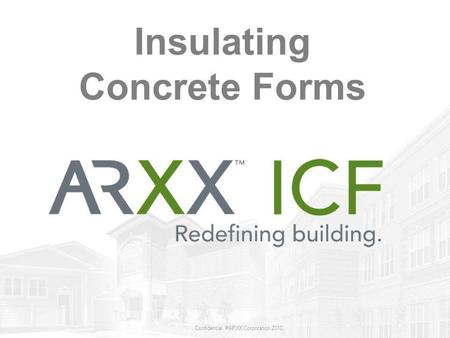 Confidential. ©ARXX Corporation 2010 Insulating Concrete Forms.
