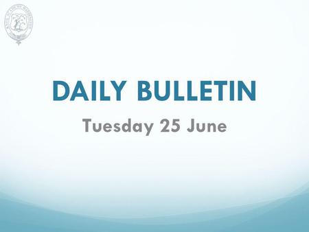 DAILY BULLETIN Tuesday 25 June. AWARDS CEREMONY Any pupil who is being presented with an Award/Certificate at the Awards Ceremony on Thursday evening,