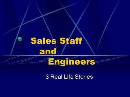Sales Staff and Engineers 3 Real Life Stories. The First …