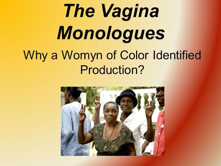 The Vagina Monologues Why a Womyn of Color Identified Production?
