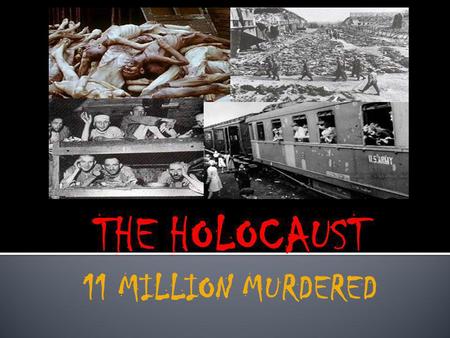 THE HOLOCAUST 11 MILLION MURDERED Anti-Semitism: hatred of Jews Jews had been persecuted for centuries throughout Europe Used as scapegoats for problems.