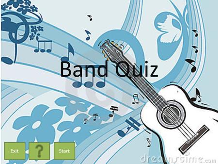Band Quiz ExitStart. How To Play You will be asked 10 questions about a variety of bands and their members. Click on the answer you think is correct.