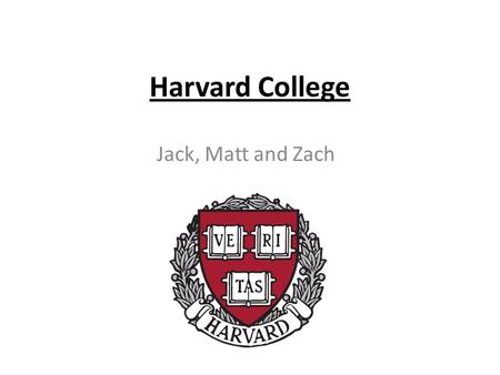Harvard College Jack, Matt and Zach. Harvard was the first college founded in the American colonies. It was officially founded in 1636 by a man name John.