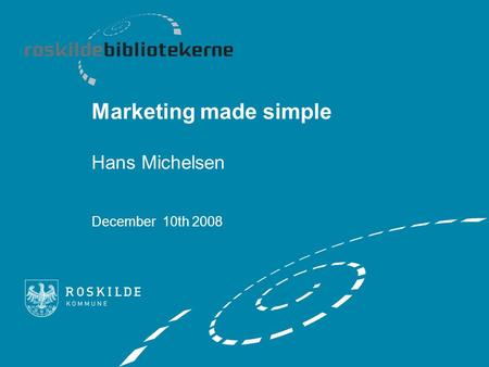 Marketing made simple Hans Michelsen December 10th 2008.