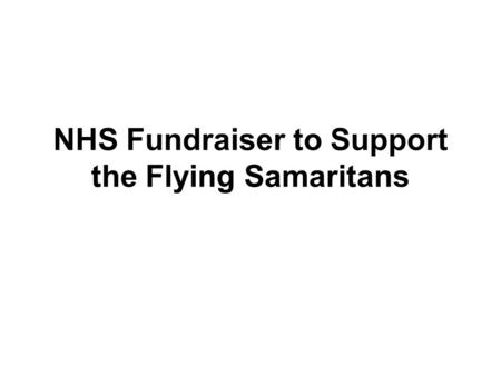 NHS Fundraiser to Support the Flying Samaritans. The Flying Samaritans is a group of Doctors, Nurses, Dentists, Pilots, Pharmacists, and charity workers.