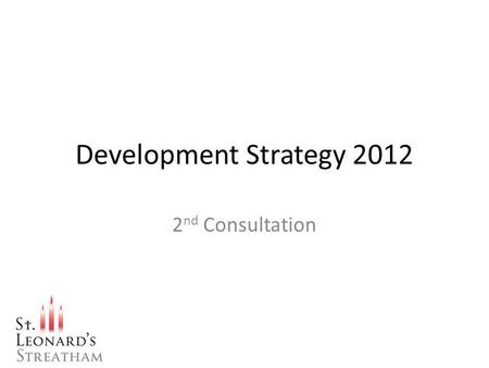 Development Strategy 2012 2 nd Consultation. Our Mission To proclaim Gods kingdom and call people to worship God in Streatham To seek to serve our community.