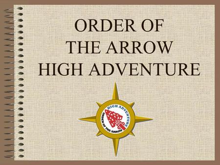 ORDER OF THE ARROW HIGH ADVENTURE. High Adventure Definition An experience in the great out-of- doors which exceeds anything you have ever experienced.