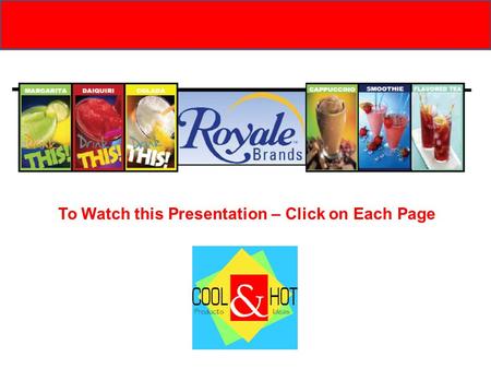 To Watch this Presentation – Click on Each Page Our Mission: The mission of Royale Brands and Cool Products is to provide complete, turnkey and profitable.