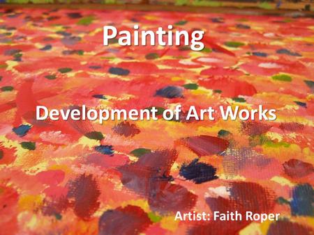 Painting Artist: Faith Roper Development of Art Works.