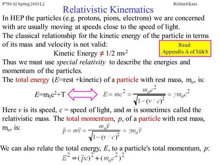 P780.02 Spring 2003 L2Richard Kass Relativistic Kinematics In HEP the particles (e.g. protons, pions, electrons) we are concerned with are usually moving.
