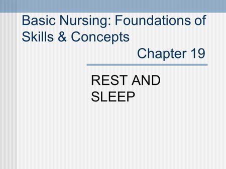 Basic Nursing: Foundations of Skills & Concepts Chapter 19 REST AND SLEEP.