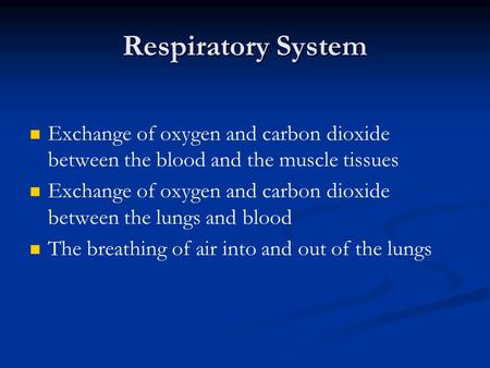 Respiratory System   Exchange of oxygen and carbon dioxide between the blood and the muscle tissues Exchange of oxygen and carbon dioxide between the lungs.