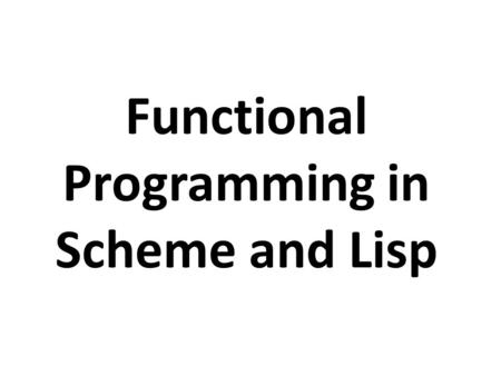 Functional Programming in Scheme and Lisp.