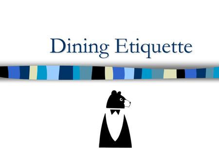Dining Etiquette. Greetings When meeting someone… –rise if you are seated. –smile and extend your hand. –repeat the other persons name in your greeting.