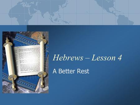 Hebrews – Lesson 4 A Better Rest Hebrews - Lesson 4.