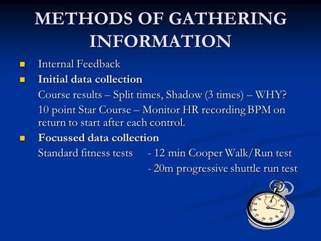 METHODS OF GATHERING INFORMATION Internal Feedback Internal Feedback Initial data collection Initial data collection Course results – Split times, Shadow.