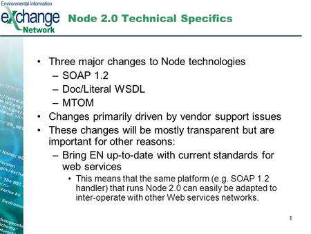 1 Node 2.0 Technical Specifics Three major changes to Node technologies –SOAP 1.2 –Doc/Literal WSDL –MTOM Changes primarily driven by vendor support issues.