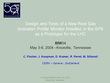 C. Fischer-BIW04-May 3-6, 2004- Knoxville, Tennessee Design and Tests of a New Rest Gas Ionization Profile Monitor Installed in the SPS as a Prototype.
