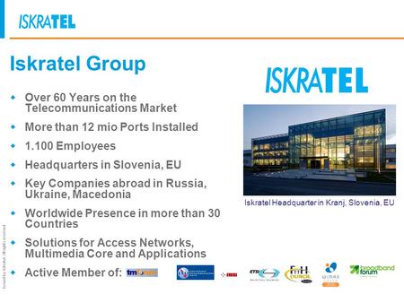 Issued by Iskratel; All rights reserved Iskratel Group Over 60 Years on the Telecommunications Market More than 12 mio Ports Installed 1.100 Employees.