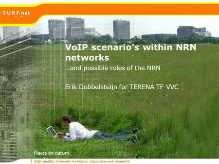 High-quality Internet for higher education and research Plaats en datum …and possible roles of the NRN VoIP scenarios within NRN networks Erik Dobbelsteijn.