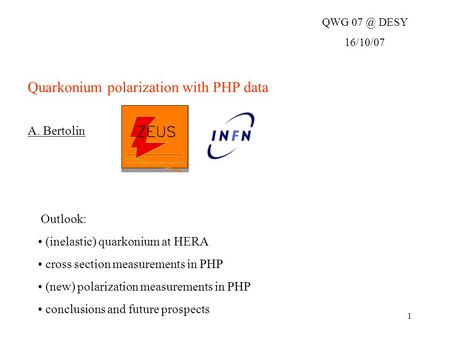 1 Quarkonium polarization with PHP data A. Bertolin QWG DESY 16/10/07 Outlook: (inelastic) quarkonium at HERA cross section measurements in PHP (new)