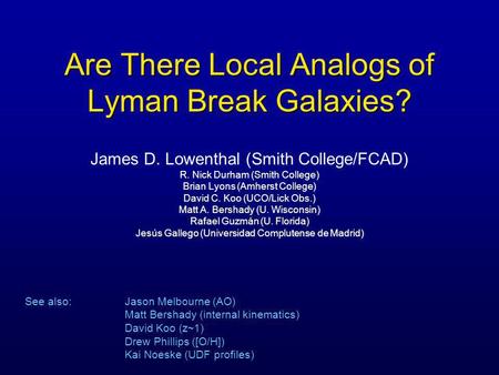 Are There Local Analogs of Lyman Break Galaxies? James D. Lowenthal (Smith College/FCAD) R. Nick Durham (Smith College) Brian Lyons (Amherst College) David.