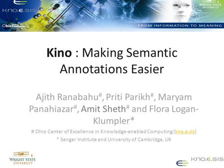Kino : Making Semantic Annotations Easier Ajith Ranabahu #, Priti Parikh #, Maryam Panahiazar #, Amit Sheth # and Flora Logan- Klumpler* # Ohio Center.