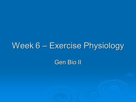 Week 6 – Exercise Physiology Gen Bio II. Homeostasis Maintenance of a relatively steady physiological state Maintenance of a relatively steady physiological.